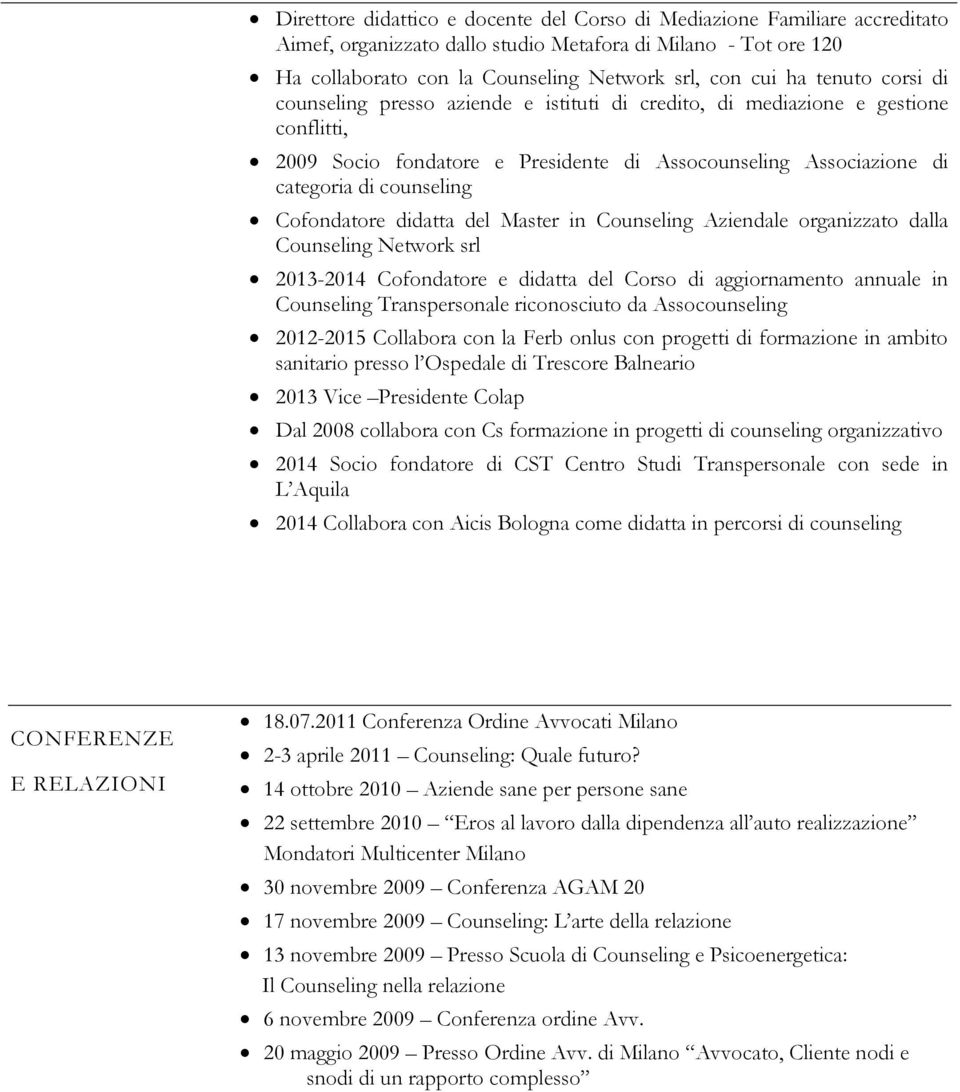 Cofondatore didatta del Master in Counseling Aziendale organizzato dalla Counseling Network srl 2013-2014 Cofondatore e didatta del Corso di aggiornamento annuale in Counseling Transpersonale