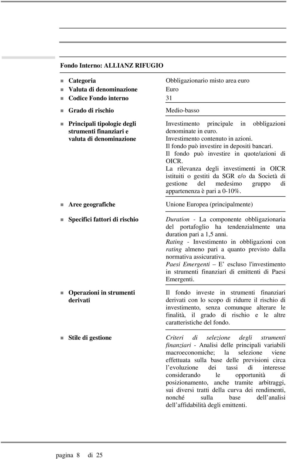 Il fondo può investire in quote/azioni di OICR. La rilevanza degli investimenti in OICR istituiti o gestiti da SGR e/o da Società di gestione del medesimo gruppo di appartenenza è pari a 0-10%.