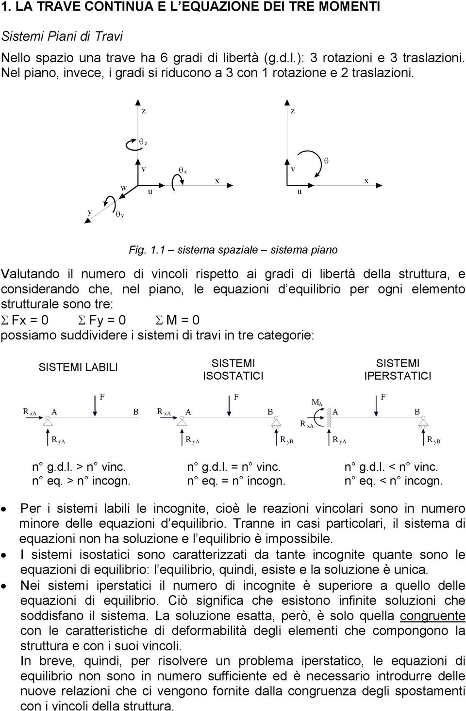 . sistema saziae sistema iao Vautao i umero i vicoi risetto ai grai i ibertà ea struttura, e cosierao che, e iao, e equazioi equiibrio er ogi eemeto strutturae soo tre: Σ Fx 0 Σ Fy 0 Σ 0 ossiamo