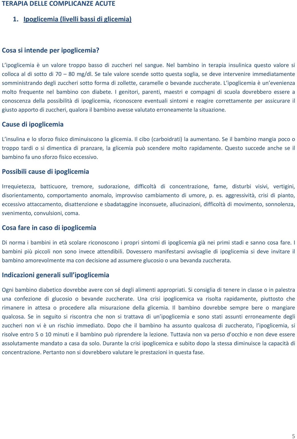 Se tale valore scende sotto questa soglia, se deve intervenire immediatamente somministrando degli zuccheri sotto forma di zollette, caramelle o bevande zuccherate.