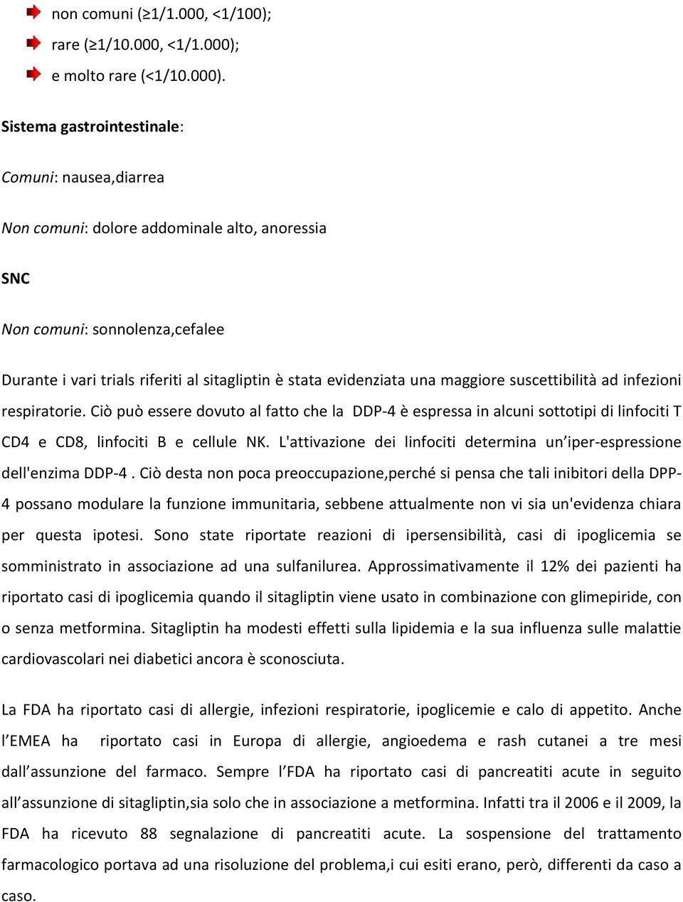 Sistema gastrointestinale: Comuni: nausea,diarrea Non comuni: dolore addominale alto, anoressia Non comuni: sonnolenza,cefalee Durante i vari trials riferiti al sitagliptin è stata evidenziata una