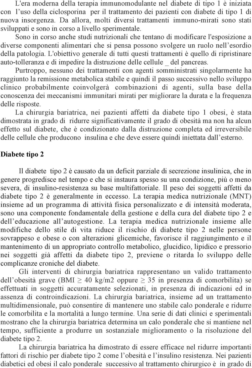 Sono in corso anche studi nutrizionali che tentano di modificare l'esposizione a diverse componenti alimentari che si pensa possono svolgere un ruolo nell esordio della patologia.