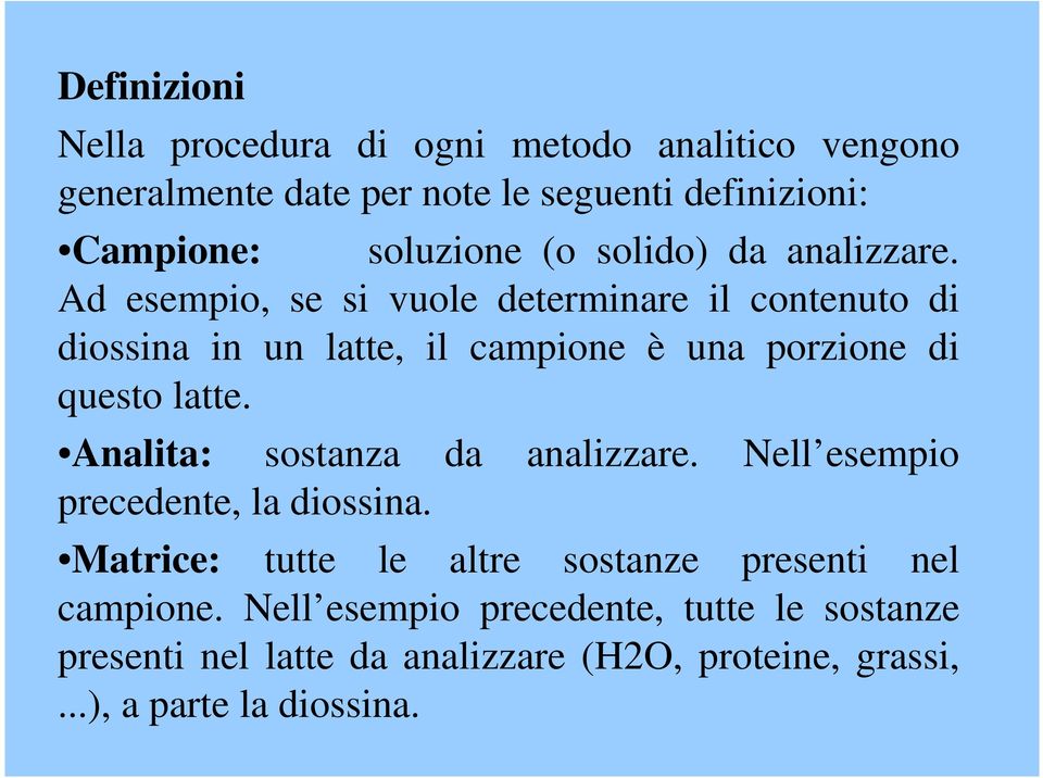 Ad esempio, se si vuole determinare il contenuto di diossina in un latte, il campione è una porzione di questo latte.