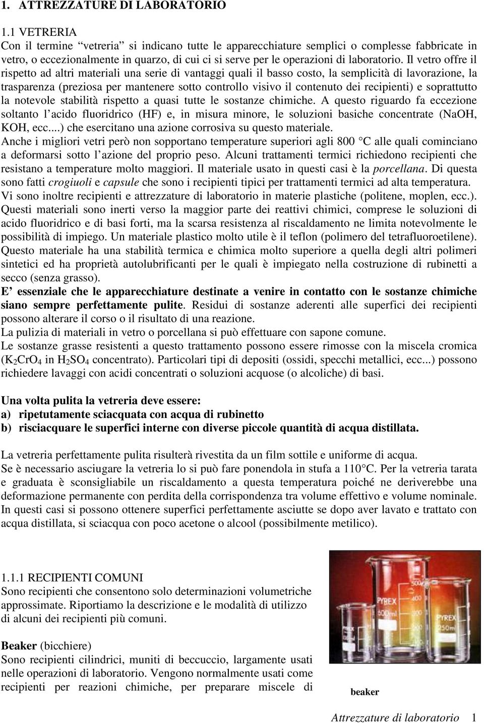 Il vetro offre il rispetto ad altri materiali una serie di vantaggi quali il basso costo, la semplicità di lavorazione, la trasparenza (preziosa per mantenere sotto controllo visivo il contenuto dei