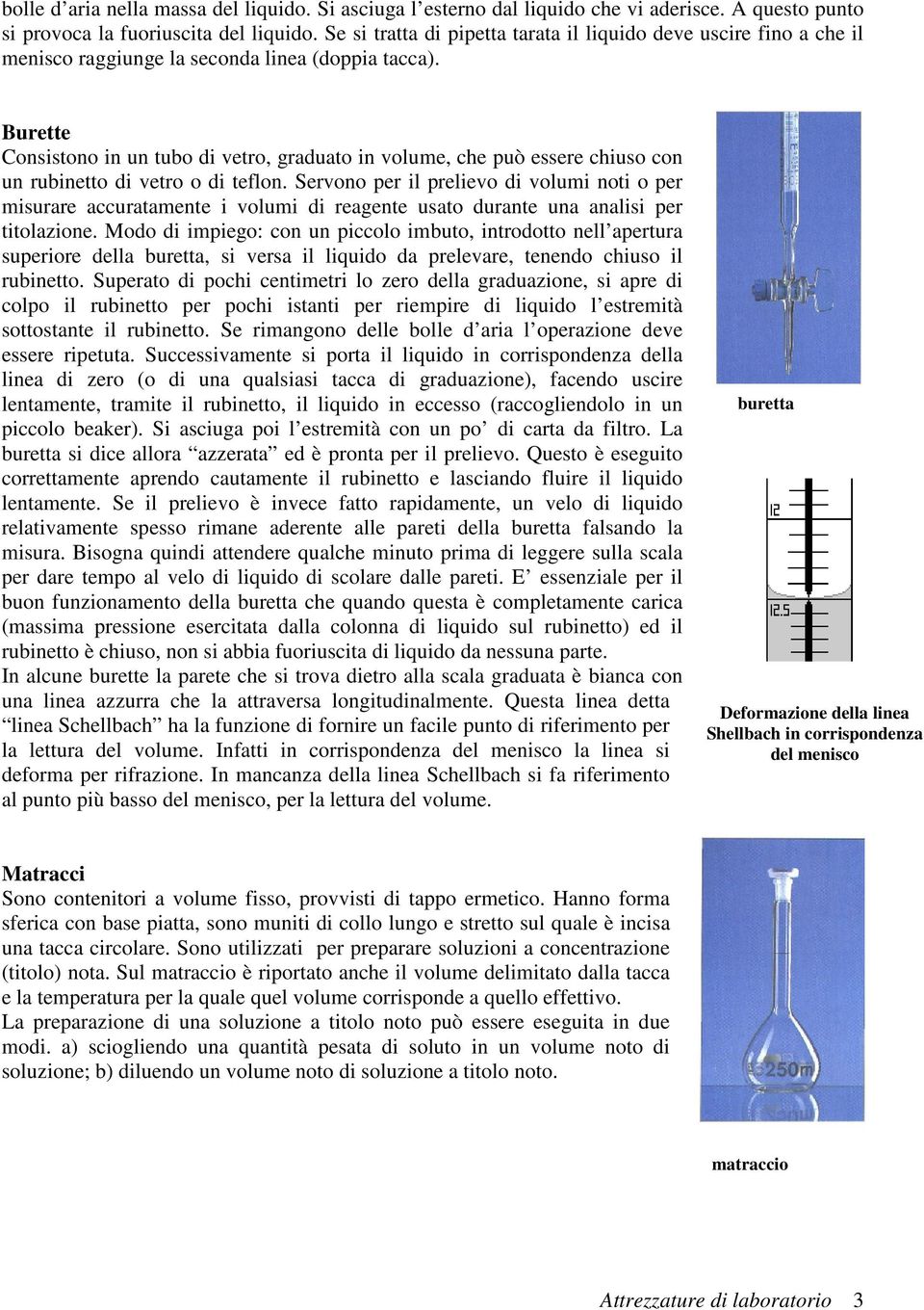 Burette Consistono in un tubo di vetro, graduato in volume, che può essere chiuso con un rubinetto di vetro o di teflon.