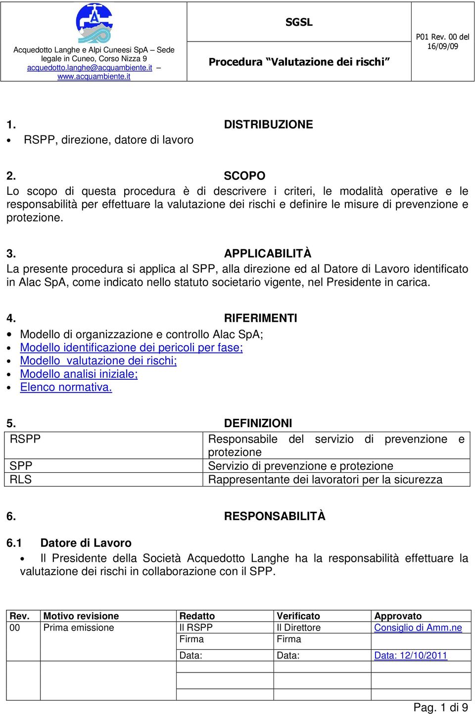 SCOPO Lo scopo di questa procedura è di descrivere i criteri, le modalità operative e le responsabilità per effettuare la valutazione dei rischi e definire le misure di prevenzione e protezione. 3.