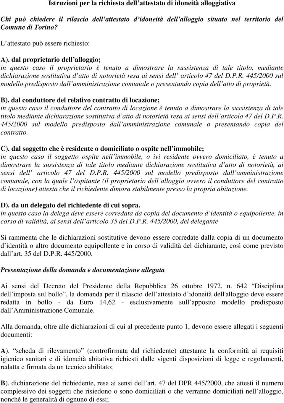 dal proprietario dell alloggio; in questo caso il proprietario è tenuto a dimostrare la sussistenza di tale titolo, mediante dichiarazione sostitutiva d atto di notorietà resa ai sensi dell articolo