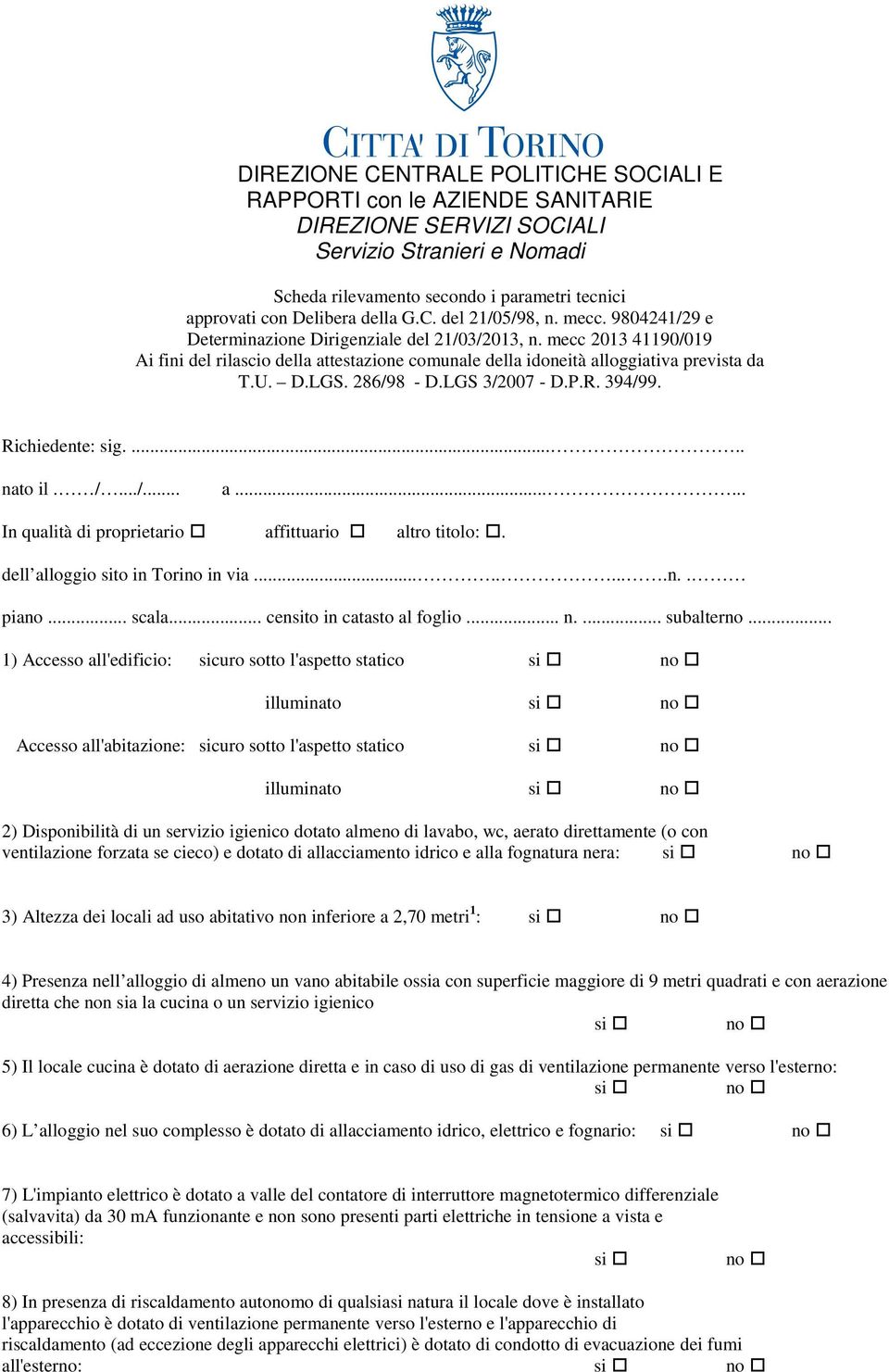 mecc 2013 41190/019 Ai fini del rilascio della attestazione comunale della idoneità alloggiativa prevista da T.U. D.LGS. 286/98 - D.LGS 3/2007 - D.P.R. 394/99. Richiedente: sig...... nato il. /.../... a...... In qualità di proprietario affittuario altro titolo:.