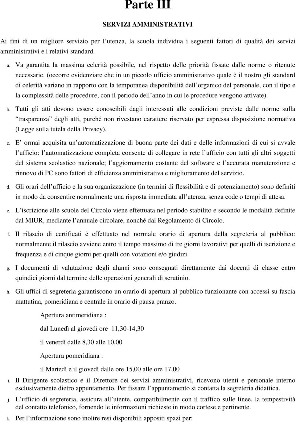 (occorre evidenziare che in un piccolo ufficio amministrativo quale è il nostro gli standard di celerità variano in rapporto con la temporanea disponibilità dell organico del personale, con il tipo e