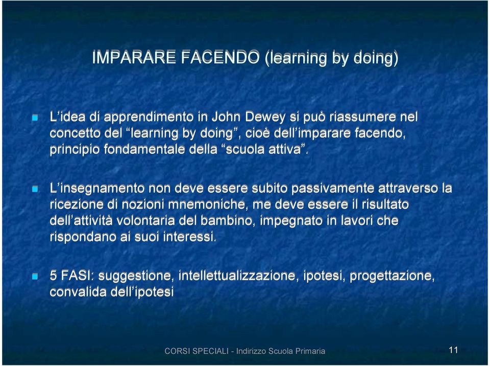 L insegnamento non deve essere subito passivamente attraverso la ricezione di nozioni mnemoniche, me deve essere il risultato dell attività