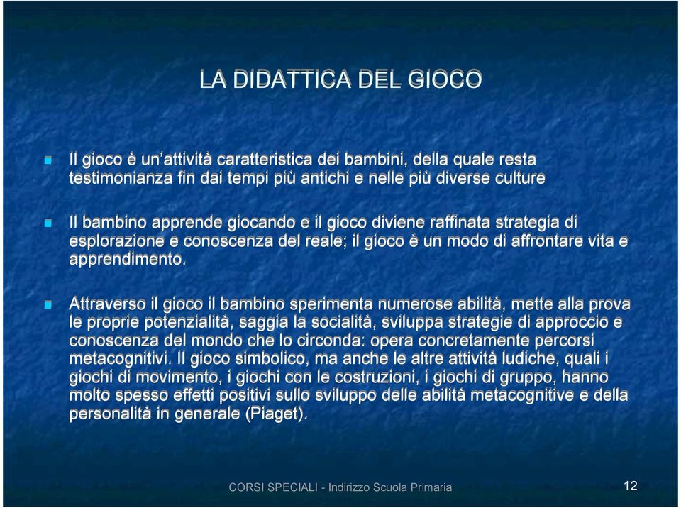 Attraverso il gioco il bambino sperimenta numerose abilità, mette alla prova le proprie potenzialità, saggia la socialità, sviluppa strategie di approccio e conoscenza del mondo che lo circonda: