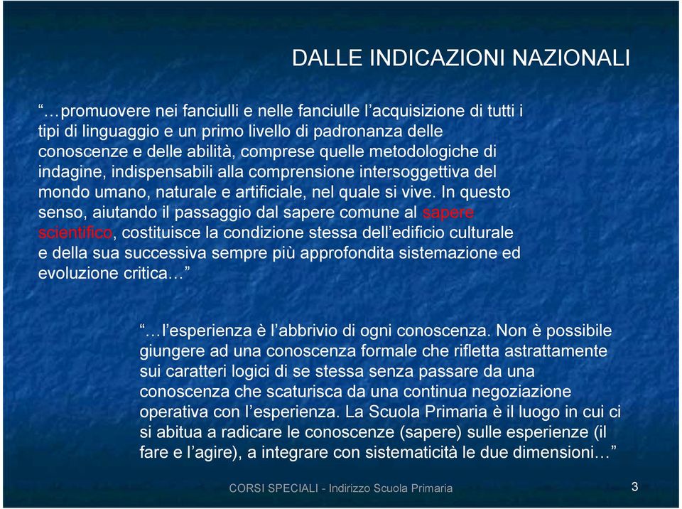 In questo senso, aiutando il passaggio dal sapere comune al sapere scientifico, costituisce la condizione stessa dell edificio culturale e della sua successiva sempre più approfondita sistemazione ed