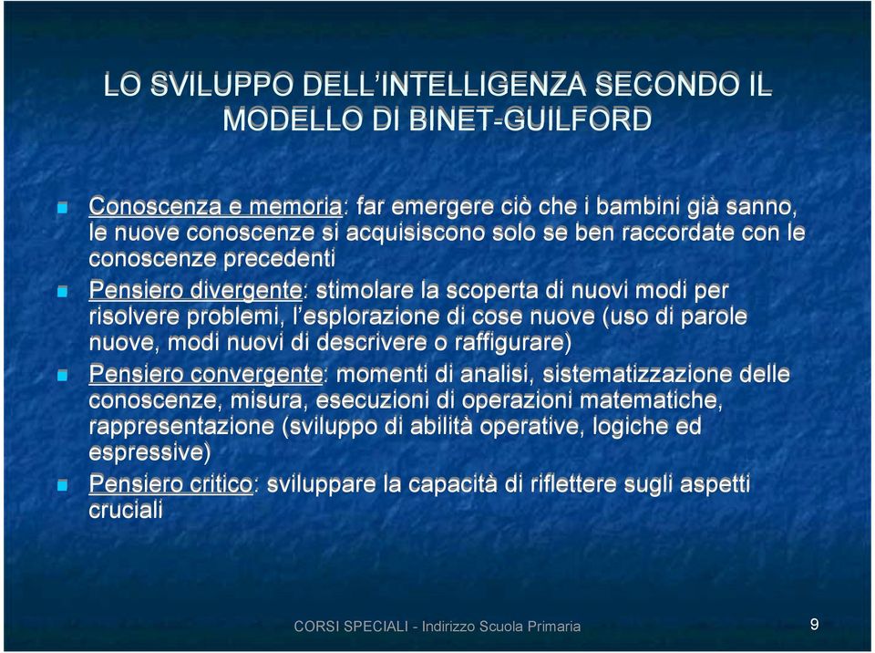 modi nuovi di descrivere o raffigurare) Pensiero convergente: momenti di analisi, sistematizzazione delle conoscenze, misura, esecuzioni di operazioni matematiche,