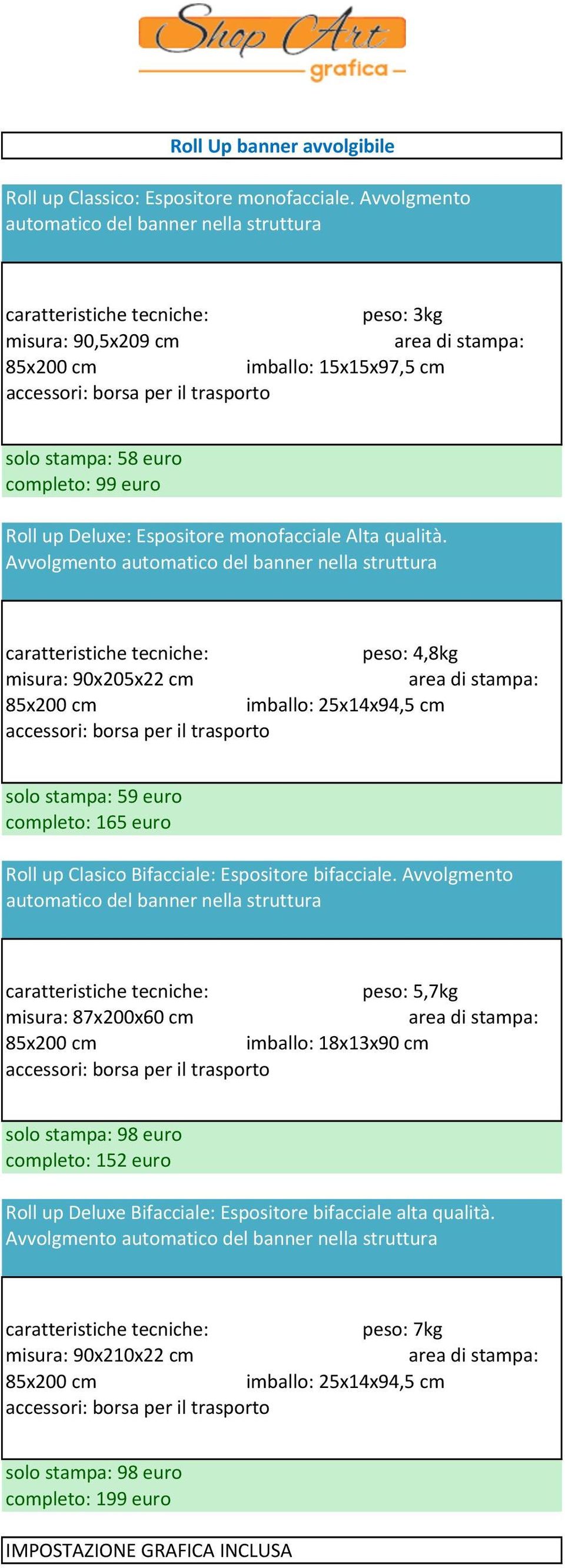 stampa: 58 euro completo: 99 euro Roll up Deluxe: Espositore monofacciale Alta qualità.