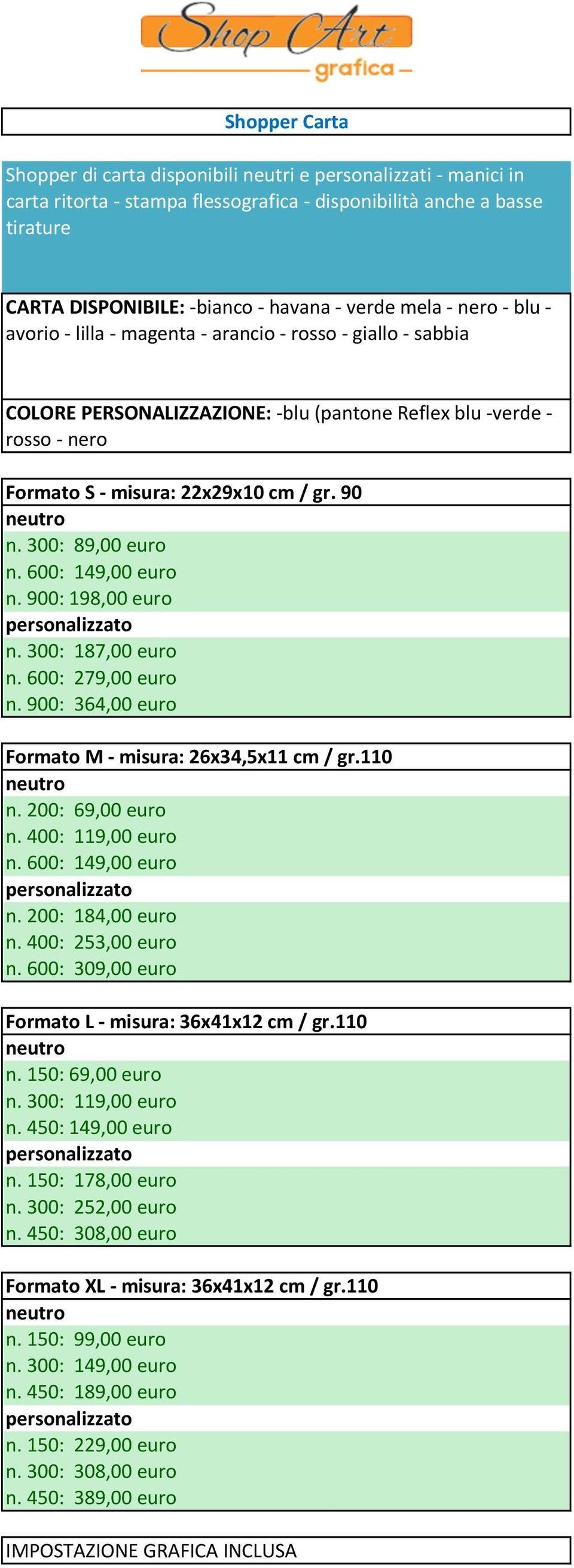 90 neutro n. 300: 89,00 euro n. 600: 149,00 euro n. 900: 198,00 euro personalizzato n. 300: 187,00 euro n. 600: 279,00 euro n. 900: 364,00 euro Formato M - misura: 26x34,5x11 cm / gr.110 neutro n.