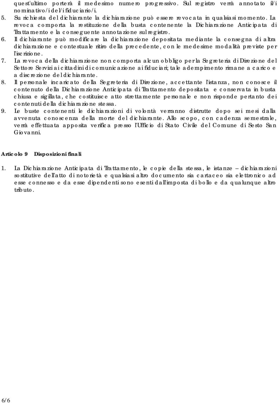 La revoca comporta la restituzione della busta contenente la Dichiarazione Anticipata di Trattamento e la conseguente annotazione sul registro. 6.