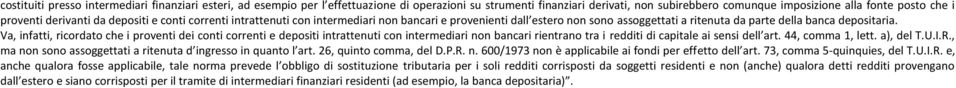 Va, infatti, ricordato che i proventi dei conti correnti e depositi intrattenuti con intermediari non bancari rientrano tra i redditi di capitale ai sensi dell art. 44, comma 1, lett. a), del T.U.I.R.