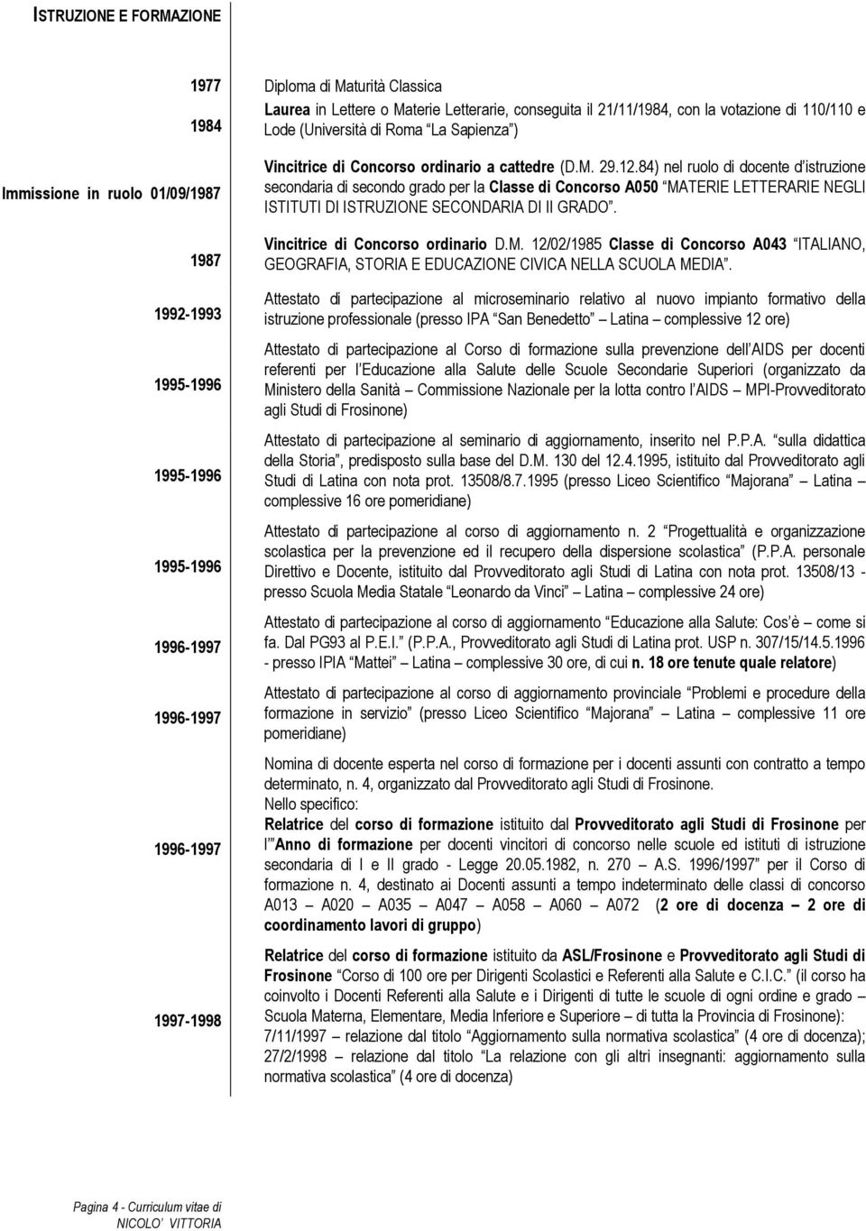 84) nel ruolo di docente d istruzione secondaria di secondo grado per la Classe di Concorso A050 MATERIE LETTERARIE NEGLI ISTITUTI DI ISTRUZIONE SECONDARIA DI II GRADO.