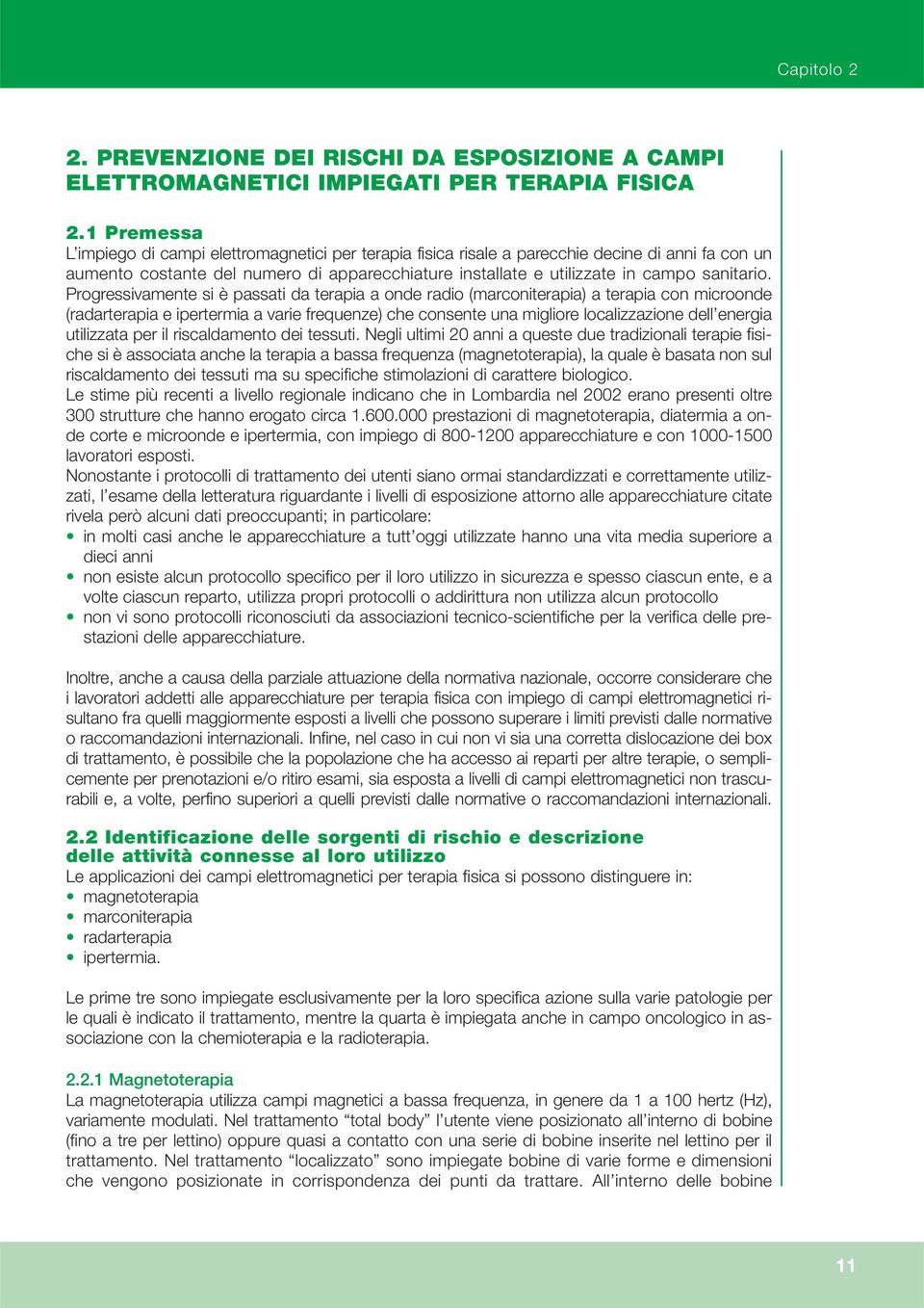 Progressivamente si è passati da terapia a onde radio (marconiterapia) a terapia con microonde (radarterapia e ipertermia a varie frequenze) che consente una migliore localizzazione dell energia