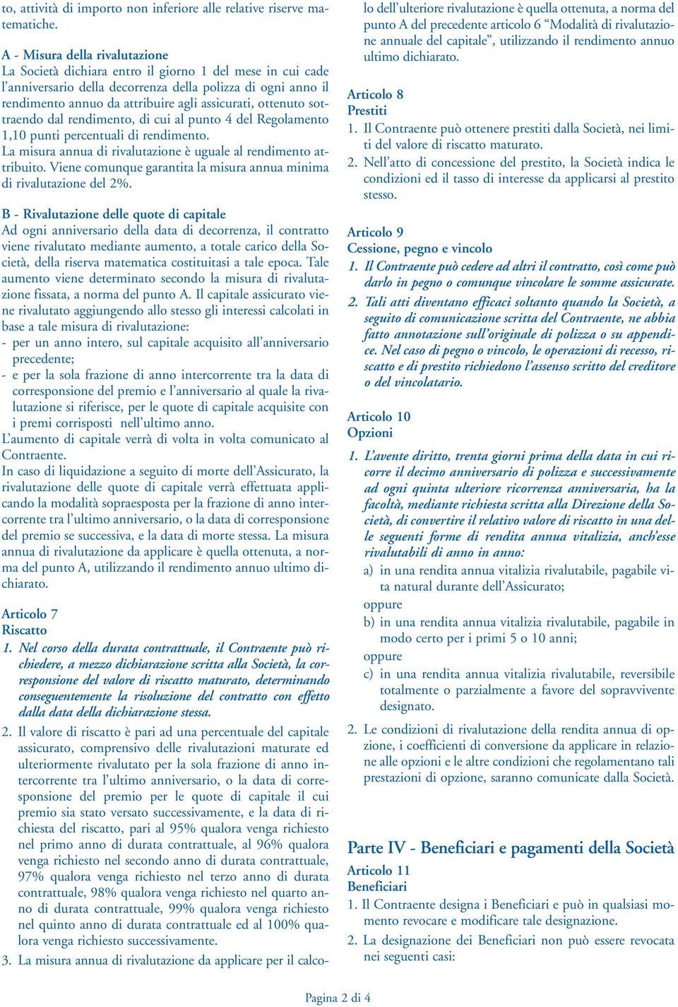 ottenuto sottraendo dal rendimento, di cui al punto 4 del Regolamento 1,10 punti percentuali di rendimento. La misura annua di rivalutazione è uguale al rendimento attribuito.