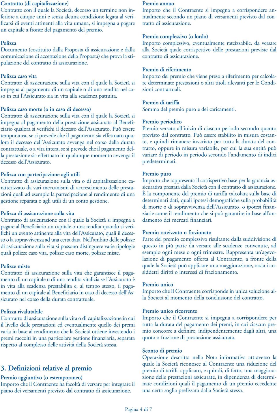 Polizza Documento (costituito dalla Proposta di assicurazione e dalla comunicazione di accettazione della Proposta) che prova la stipulazione del contratto di assicurazione.