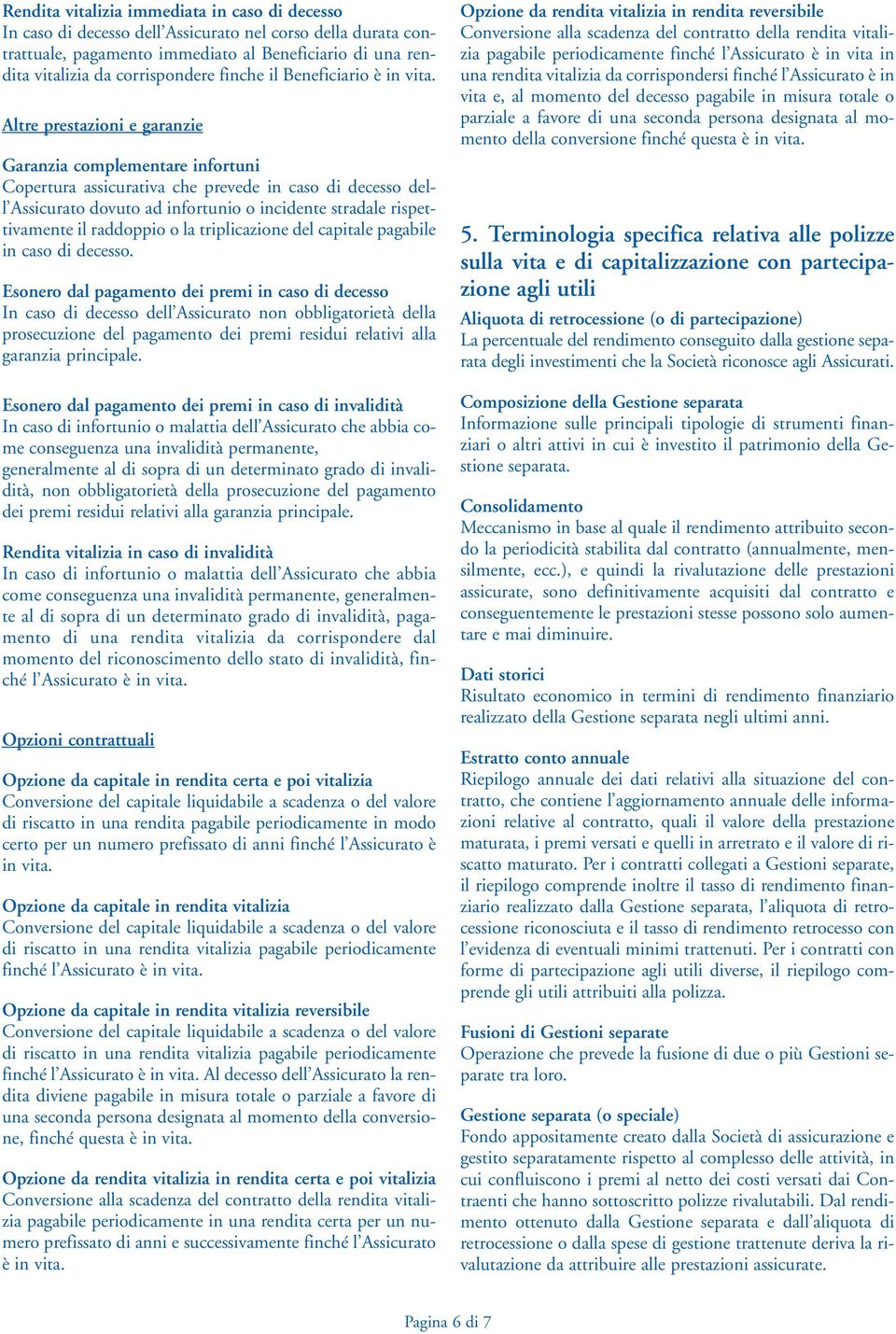 Altre prestazioni e garanzie Garanzia complementare infortuni Copertura assicurativa che prevede in caso di decesso dell Assicurato dovuto ad infortunio o incidente stradale rispettivamente il