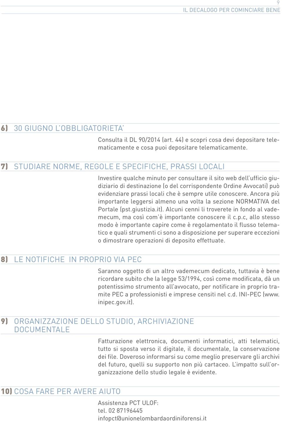 corrispondente Ordine Avvocati) può evidenziare prassi locali che è sempre utile conoscere. Ancora più importante leggersi almeno una volta la sezione NORMATIVA del Portale (pst.giustizia.it).