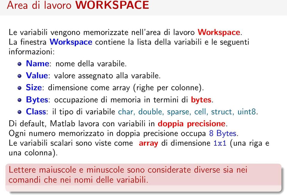 Size: dimensione come array (righe per colonne). Bytes: occupazione di memoria in termini di bytes. Class: il tipo di variabile char, double, sparse, cell, struct, uint8.