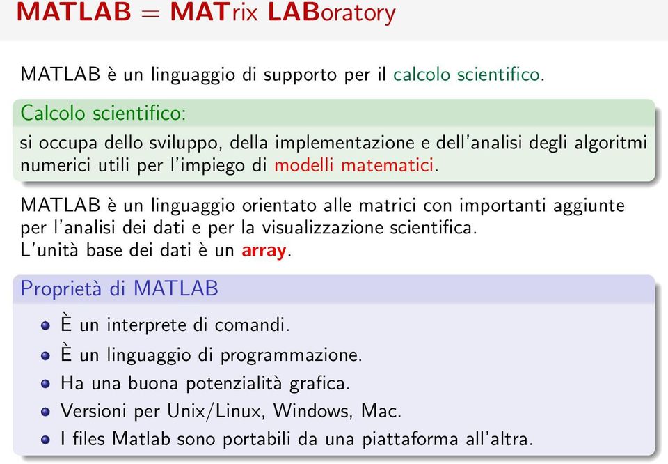 MATLAB è un linguaggio orientato alle matrici con importanti aggiunte per l analisi dei dati e per la visualizzazione scientifica.