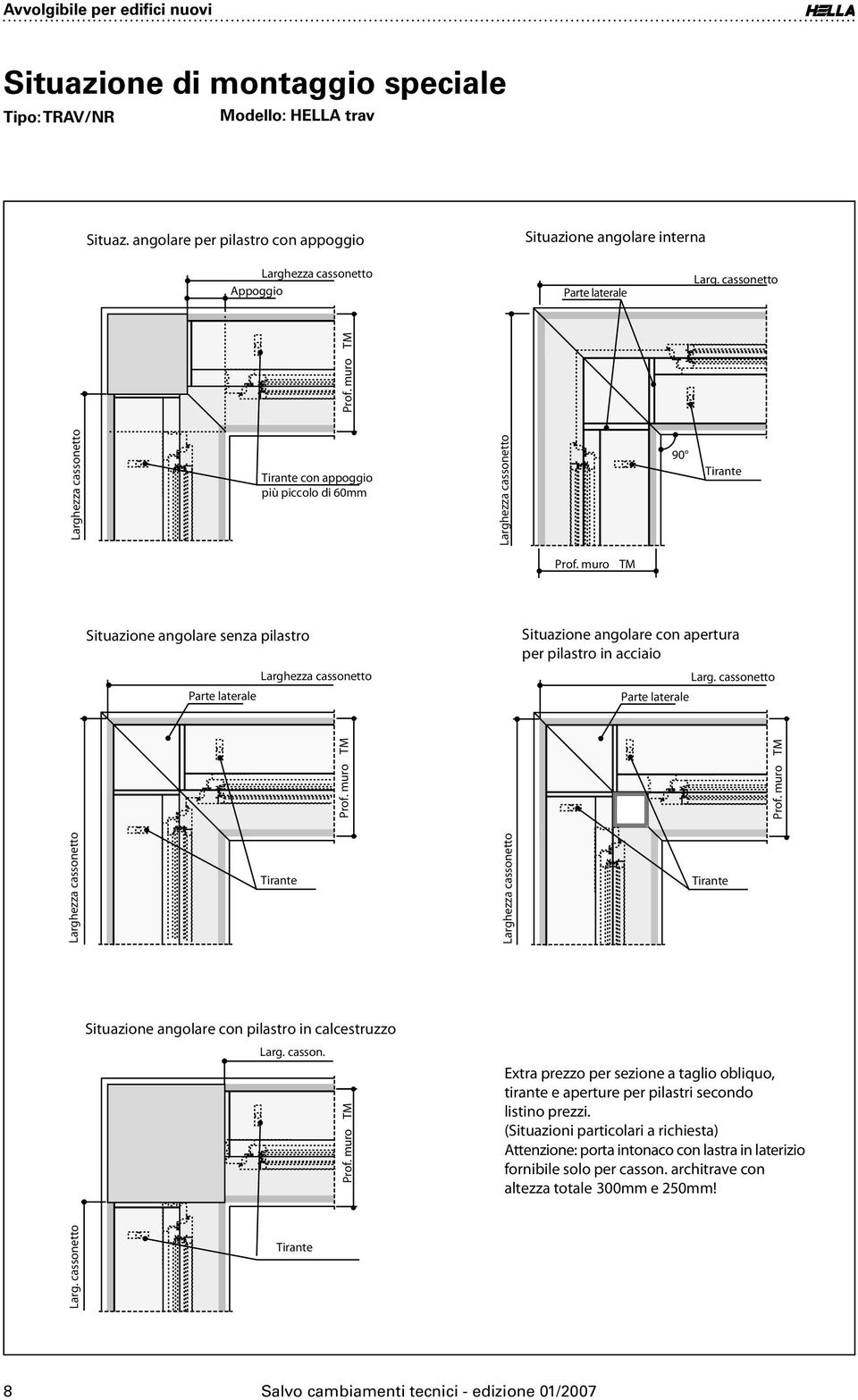 muro TM Situazione angolare senza pilastro Situazione angolare con apertura per pilastro in acciaio Larghezza cassonetto Parte laterale Larg. cassonetto Parte laterale Prof. muro TM Prof.