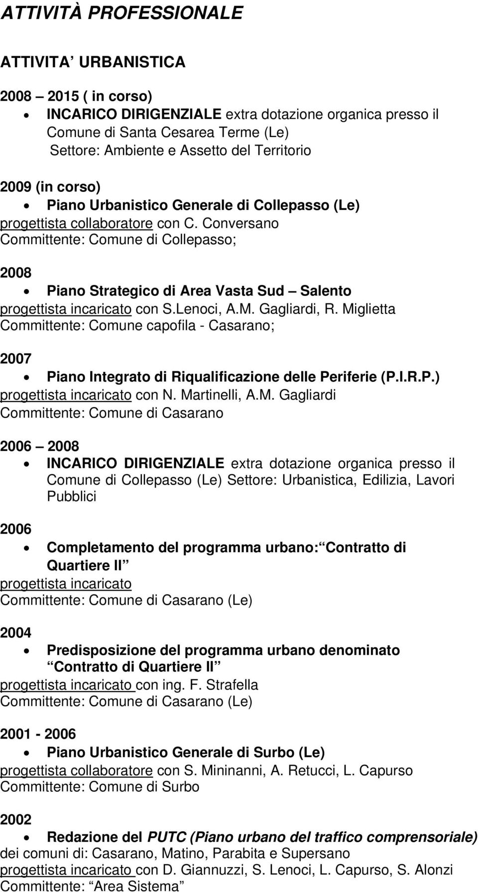 Conversano Committente: Comune di Collepasso; 2008 Piano Strategico di Area Vasta Sud Salento progettista incaricato con S.Lenoci, A.M. Gagliardi, R.