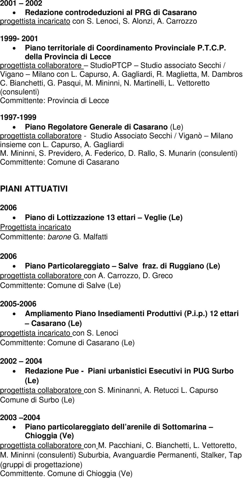Vettoretto (consulenti) Committente: Provincia di Lecce 1997-1999 Piano Regolatore Generale di Casarano (Le) progettista collaboratore - Studio Associato Secchi / Viganò Milano insieme con L.