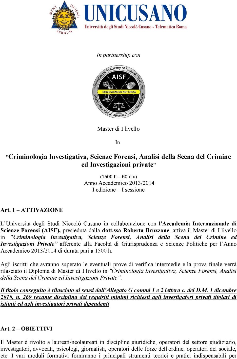 ssa Roberta Bruzzone, attiva il Master di I livello in "Criminologia Investigativa, Scienze Forensi, Analisi della Scena del Crimine ed Investigazioni Private afferente alla Facoltà di Giurisprudenza