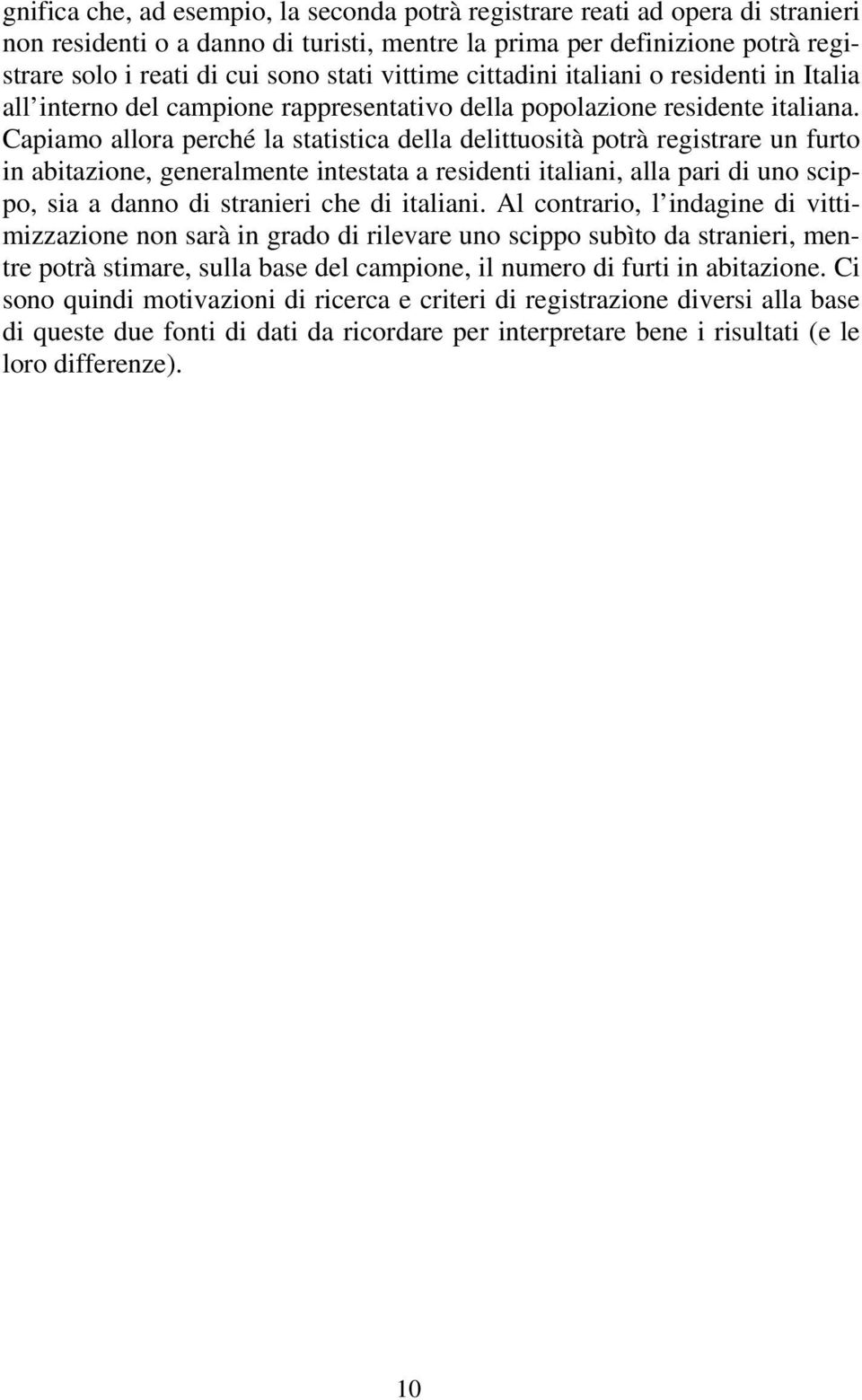 Capiamo allora perché la statistica della delittuosità potrà registrare un furto in abitazione, generalmente intestata a residenti italiani, alla pari di uno scippo, sia a danno di stranieri che di
