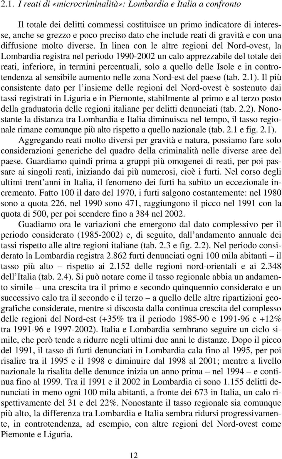 In linea con le altre regioni del Nord-ovest, la Lombardia registra nel periodo 1990-2002 un calo apprezzabile del totale dei reati, inferiore, in termini percentuali, solo a quello delle Isole e in