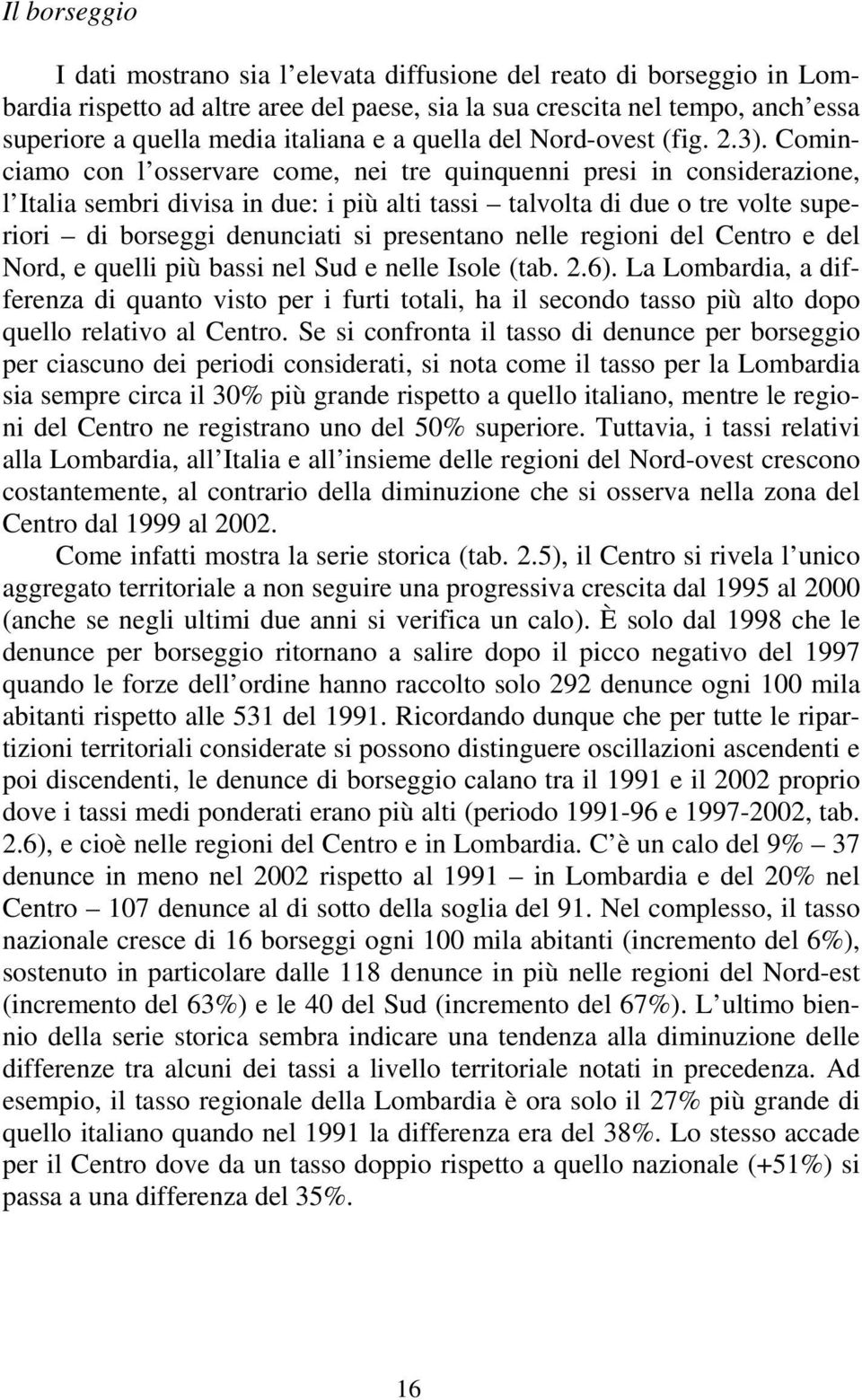 Cominciamo con l osservare come, nei tre quinquenni presi in considerazione, l Italia sembri divisa in due: i più alti tassi talvolta di due o tre volte superiori di borseggi denunciati si presentano