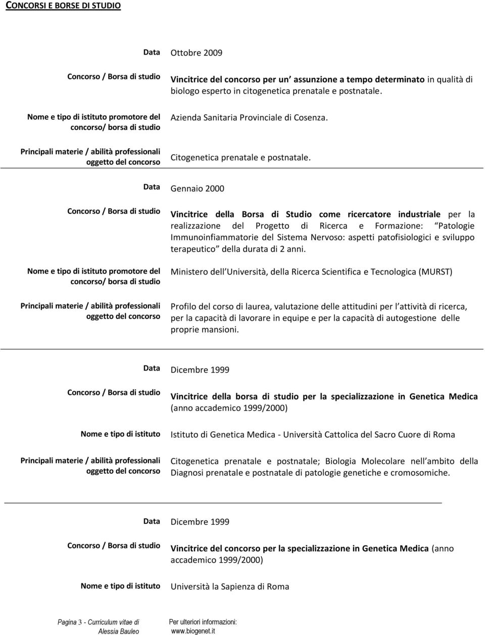 del concorso/ borsa di studio Gennaio 2000 Vincitrice della Borsa di Studio come ricercatore industriale per la realizzazione del Progetto di Ricerca e Formazione: Patologie Immunoinfiammatorie del