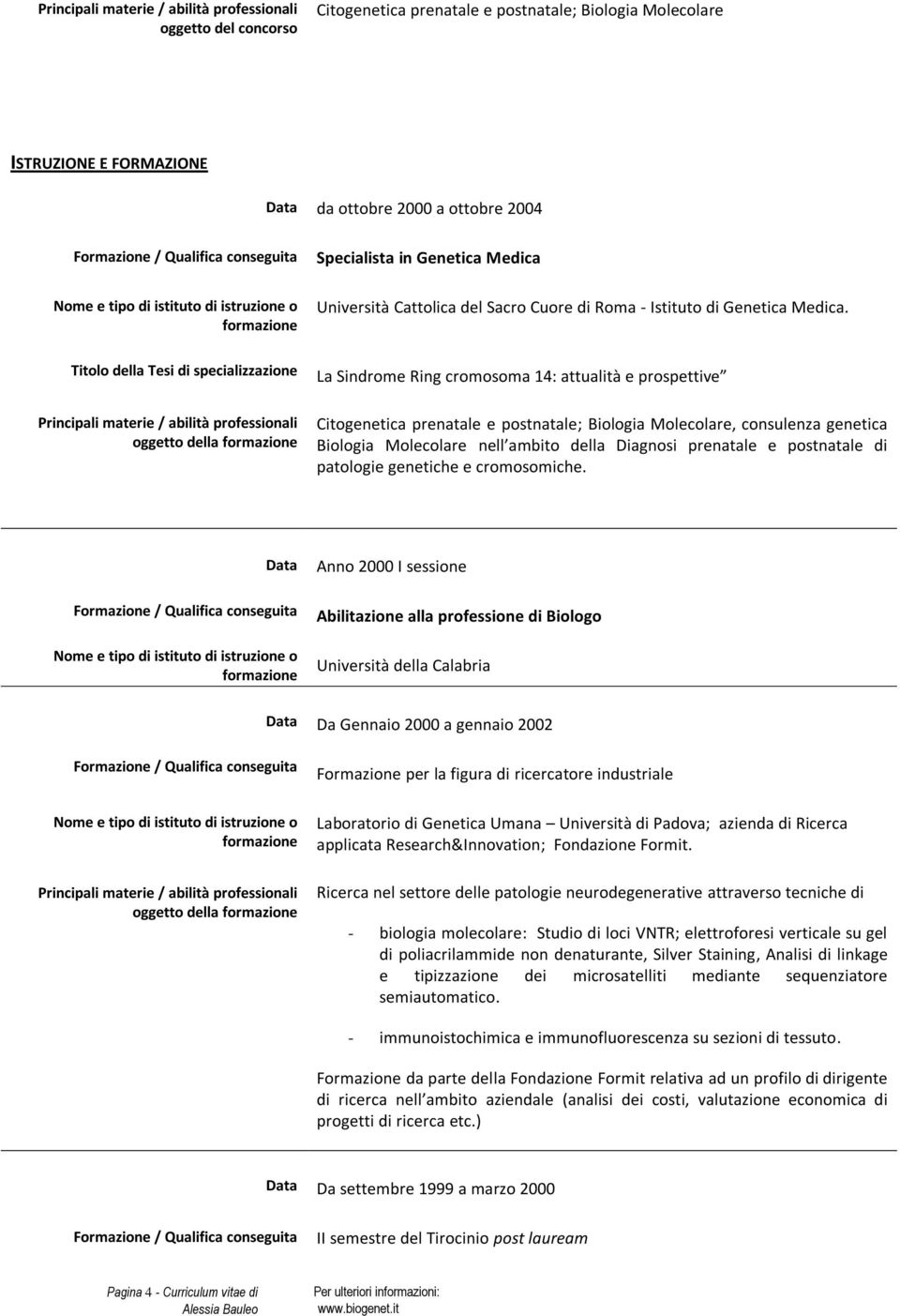 Titolo della Tesi di specializzazione oggetto della La Sindrome Ring cromosoma 14: attualità e prospettive Citogenetica prenatale e postnatale; Biologia Molecolare, consulenza genetica Biologia