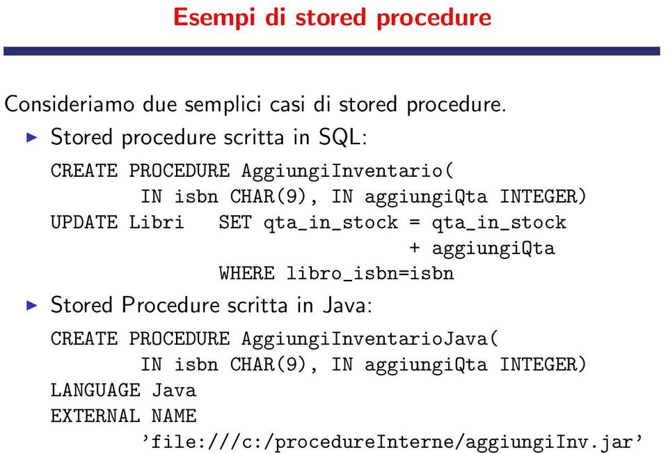 UPDATE Libri SET qta_in_stock = qta_in_stock + aggiungiqta WHERE libro_isbn=isbn Stored Procedure scritta in Java: