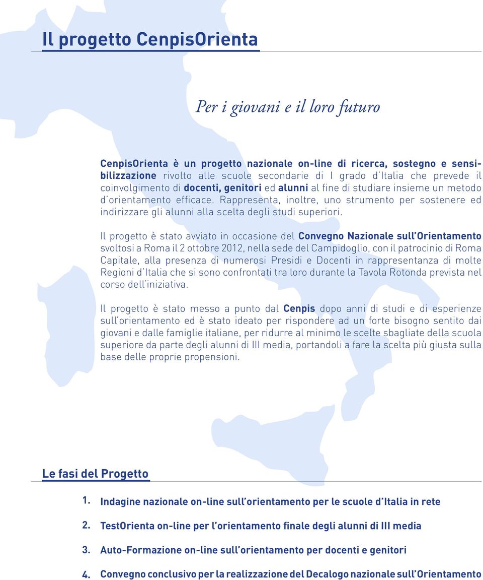 scelta degli studi superiori Il progetto è stato avviato in occasione del Convegno Nazionale sull Orientamento svoltosi a Roma il 2 ottobre 2012, nella sede del Campidoglio, con il patrocinio di Roma