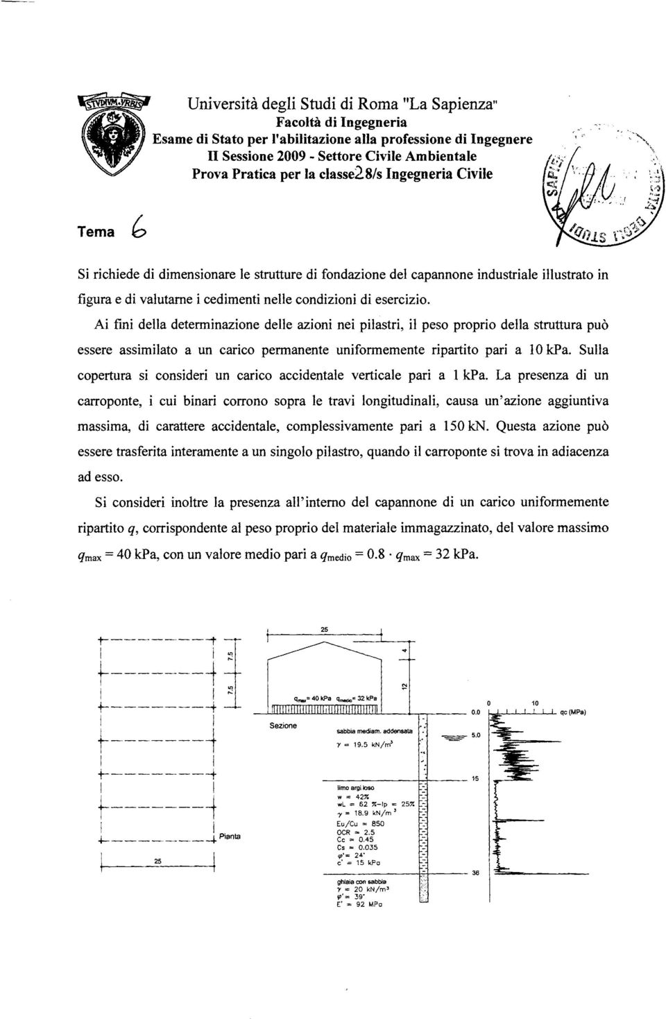 Ai fini della determinazione delle azioni nei pilastri, il peso proprio della struttura può essere assimilato a un carico permanente uniformemente ripartito pari a IO kpa.