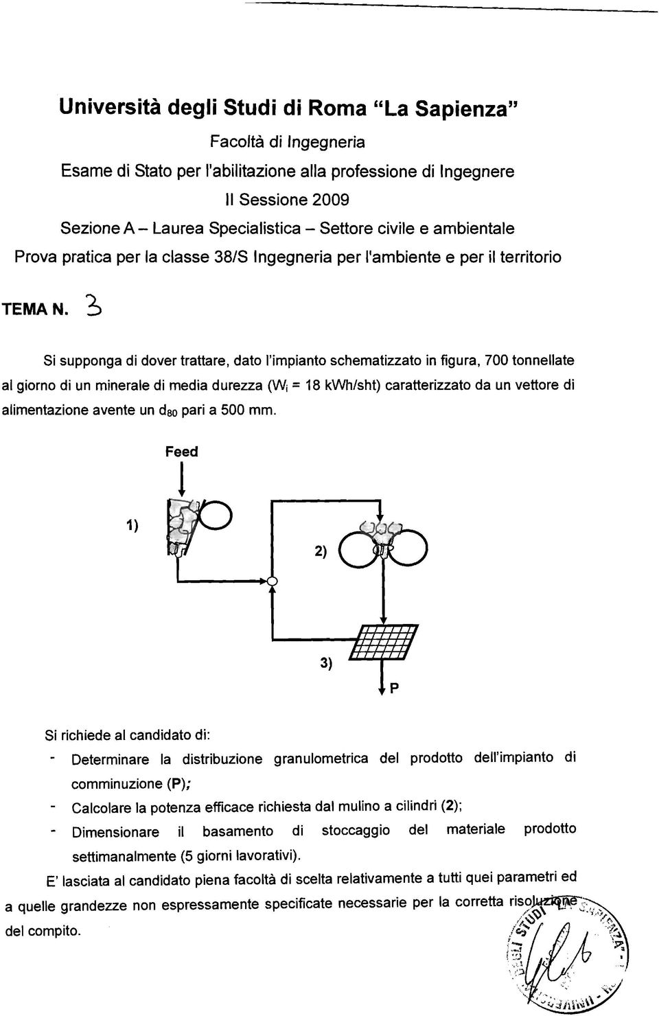 ~ Si supponga di dover trattare, dato l'impianto schematizzato in figura, 700 tonnellate al giorno di un minerale di media durezza (Wj = 18 kwh/sht) caratterizzato da un vettore di alimentazione