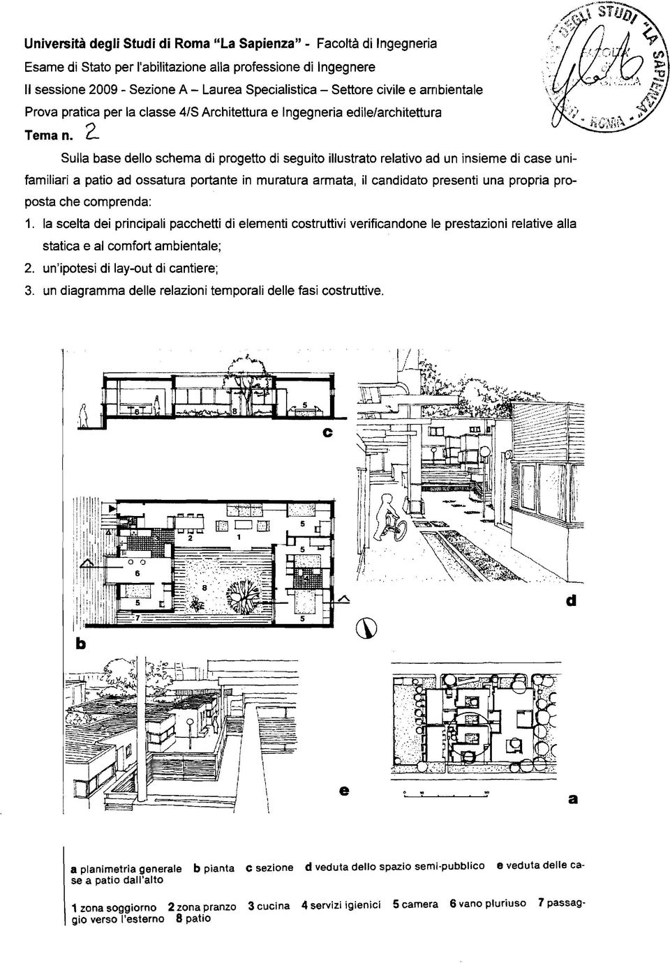 2 Sulla base dello schema di progetto di seguito illustrato relativo ad un insieme di case unifamiliari a patio ad ossatura portante in muratura armata, il candidato presenti una propria proposta che