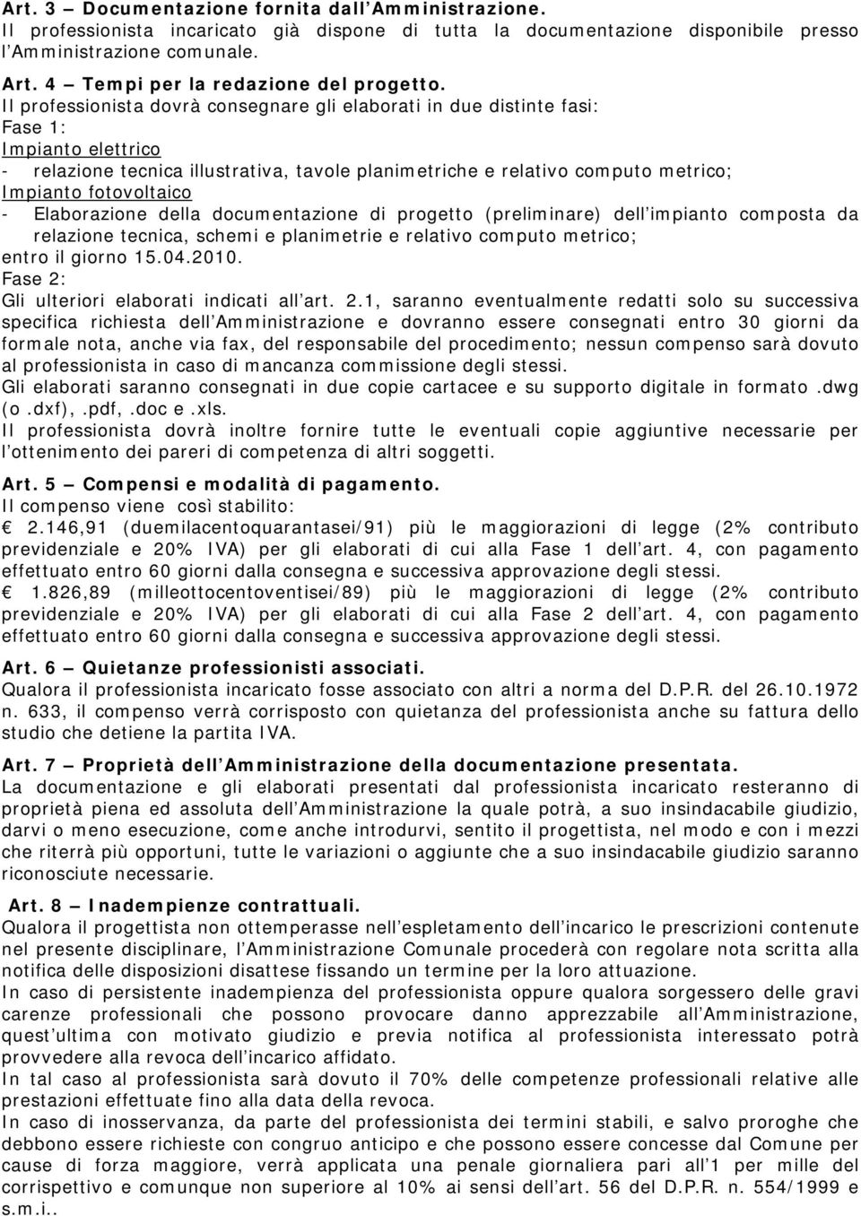 Il professionista dovrà consegnare gli elaborati in due distinte fasi: Fase 1: Impianto elettrico - relazione tecnica illustrativa, tavole planimetriche e relativo computo metrico; Impianto