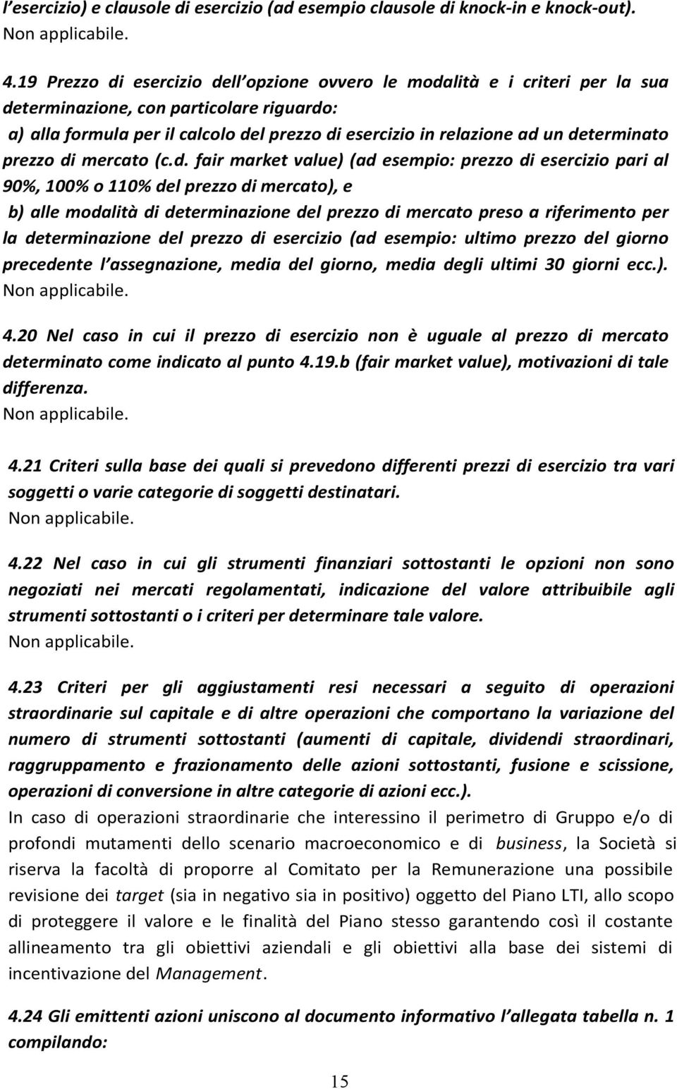 determinato prezzo di mercato (c.d. fair market value) (ad esempio: prezzo di esercizio pari al 90%, 100% o 110% del prezzo di mercato), e b) alle modalità di determinazione del prezzo di mercato