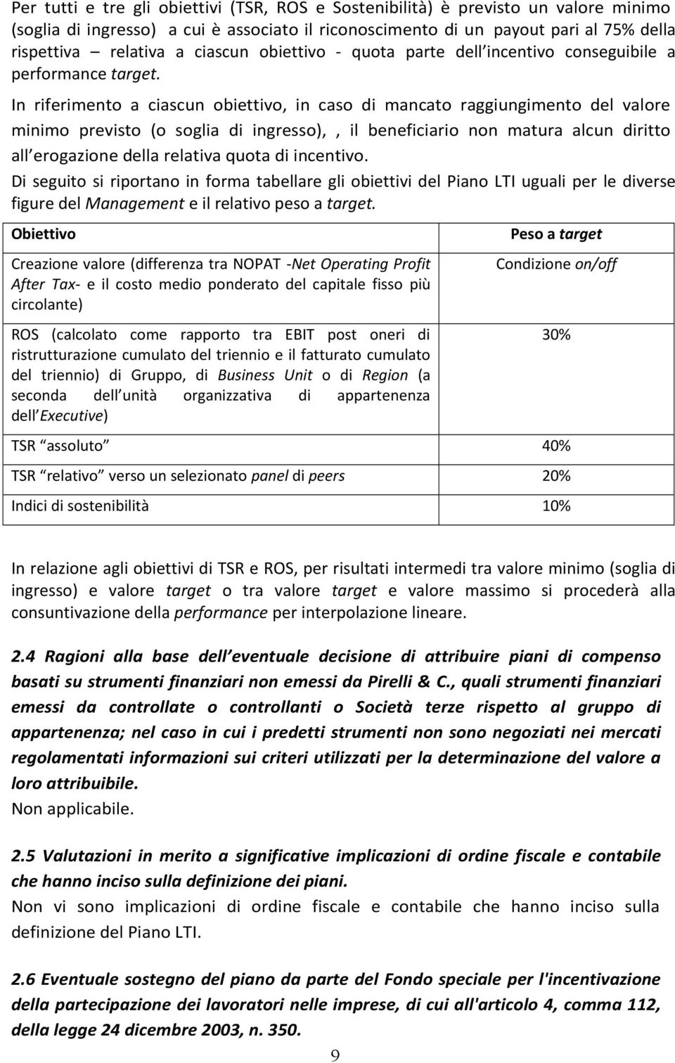 In riferimento a ciascun obiettivo, in caso di mancato raggiungimento del valore minimo previsto (o soglia di ingresso),, il beneficiario non matura alcun diritto all erogazione della relativa quota