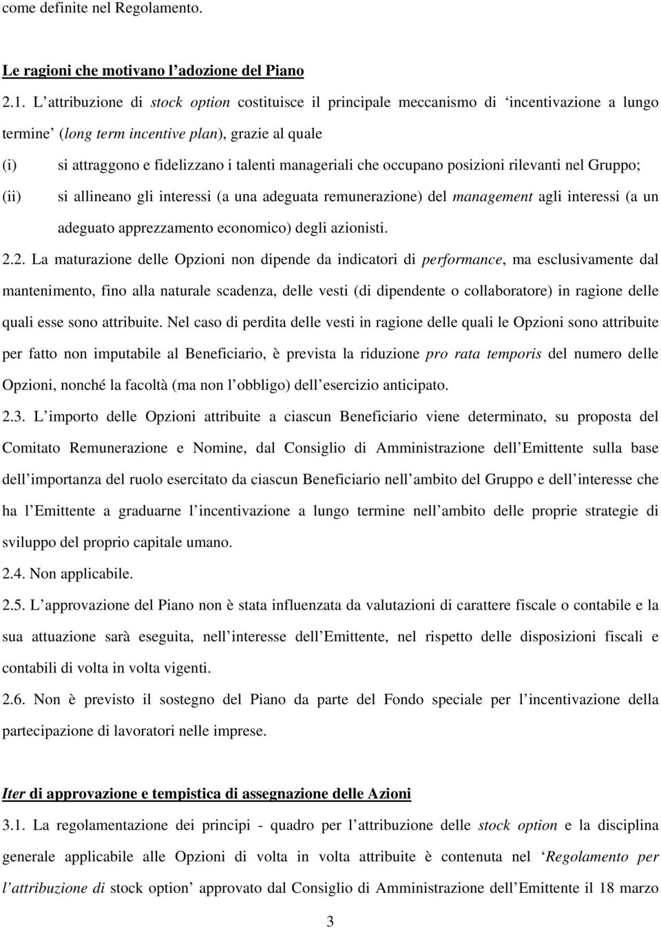 manageriali che occupano posizioni rilevanti nel Gruppo; si allineano gli interessi (a una adeguata remunerazione) del management agli interessi (a un adeguato apprezzamento economico) degli