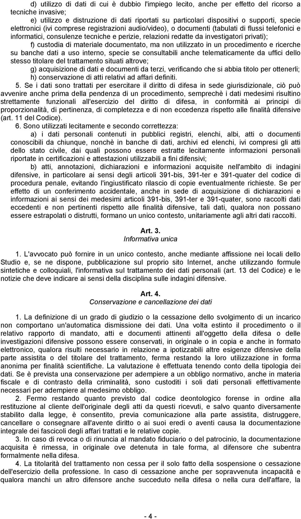 di materiale documentato, ma non utilizzato in un procedimento e ricerche su banche dati a uso interno, specie se consultabili anche telematicamente da uffici dello stesso titolare del trattamento