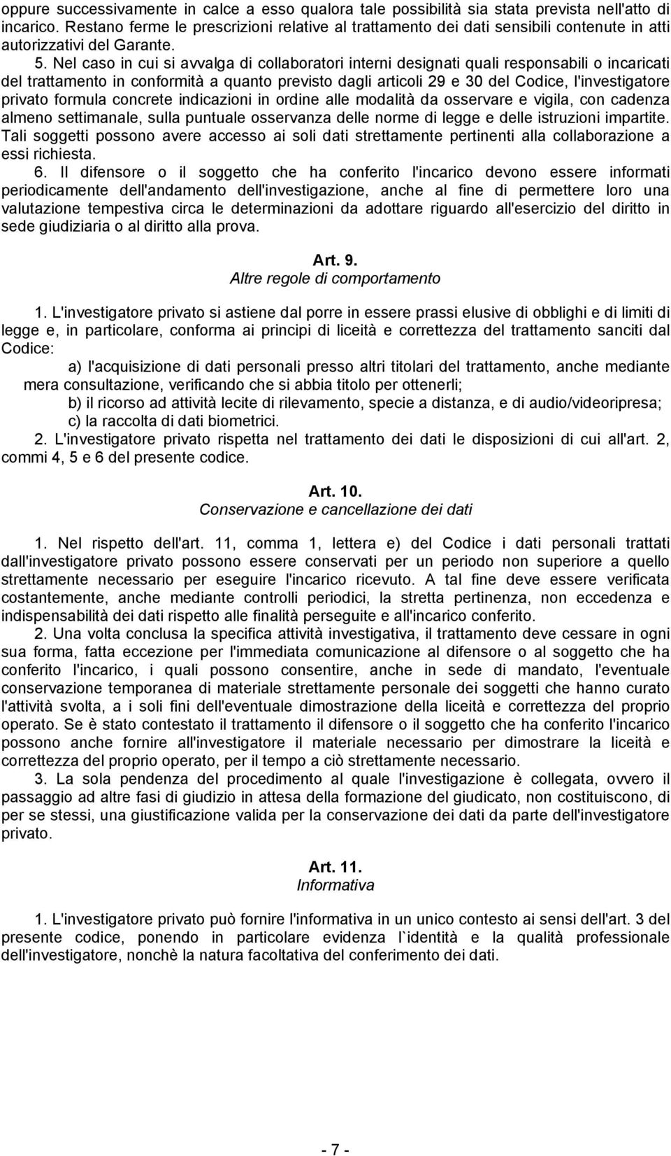 Nel caso in cui si avvalga di collaboratori interni designati quali responsabili o incaricati del trattamento in conformità a quanto previsto dagli articoli 29 e 30 del Codice, l'investigatore