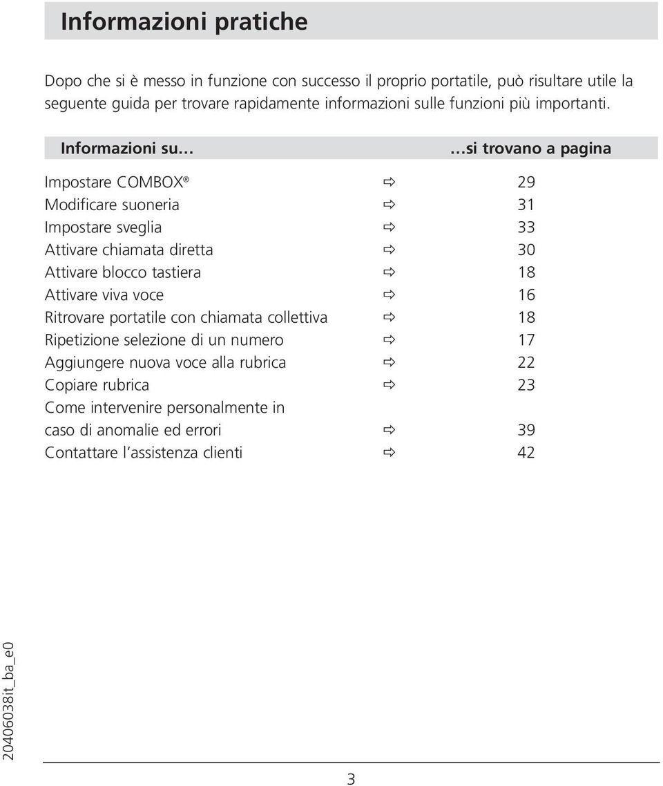 Informazioni su si trovano a pagina Impostare COMBOX 29 Modificare suoneria 31 Impostare sveglia 33 Attivare chiamata diretta 30 Attivare blocco tastiera